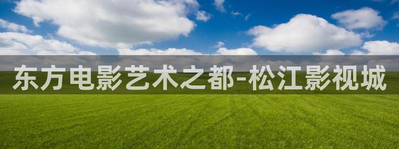 金牌影视app下载：东方电影艺术之都-松江影视城