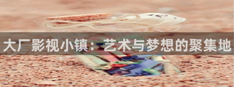 金牌荣耀电影韩国免费观看：大厂影视小镇：艺术与梦想的聚集地